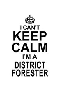 I Can't Keep Calm I'm A District Forester