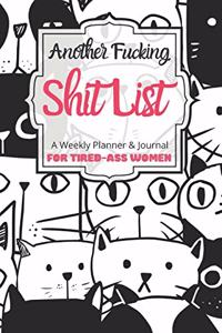 Another Fucking Shit List A Weekly Planner & Journal For Tired-Ass Women