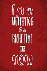 If you are waiting for the right time - it's now!