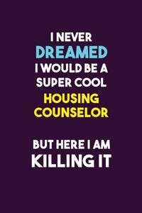 I Never Dreamed I would Be A Super Cool Housing Counselor But Here I Am Killing It