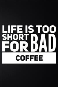 Life Is Too Short For Bad Coffee