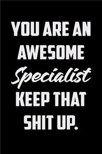 You Are An Awesome Specialist Keep That Shit Up