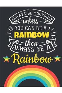 Always Be Yourself Unless You Can Be a Rainbow Then Always Be a Rainbow