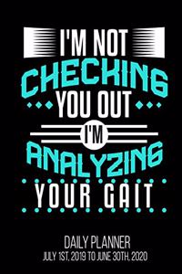 I'm Not Checking You Out I'm Analyzing Your Gait Daily Planner July 1st, 2019 To June 30th, 2020