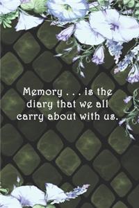 Memory . . . is the diary that we all carry about with us.