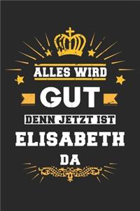 Alles wird gut denn jetzt ist Elisabeth da