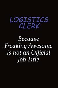 Logistics Clerk Because Freaking Awesome Is Not An Official Job Title: Career journal, notebook and writing journal for encouraging men, women and kids. A framework for building your career.