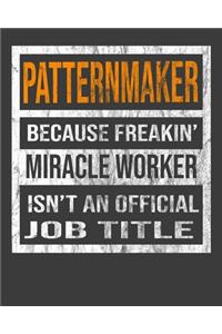 Patternmaker Because Freakin' Miracle Worker Is Not An Official Job Title