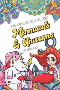 Fun Cute And Stress Relieving Mermaids and Unicorns Coloring Book