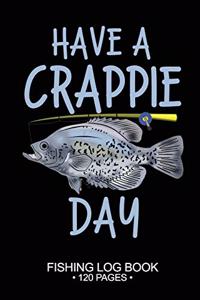 Have A Crappie Day Fishing Log Book 120 Pages