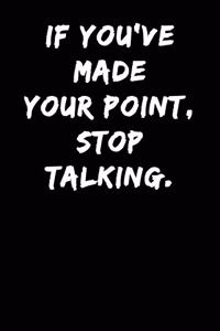 If You've Made Your Point Stop Talking
