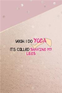 Yeah, I Do Yoga It's Called Shaving My Legs