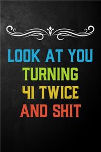 Look At You Turning 41 Twice And Shit