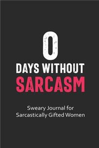 0 Days Without Sarcasm Sweary Journal for Sarcastically Gifted Women