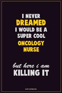 I Never Dreamed I would Be A Super Cool oncology nurse But Here I Am Killing It