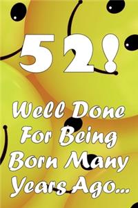 52 Well Done For Being Born Many Years Ago...