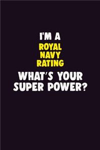 I'M A Royal Navy Rating, What's Your Super Power?: 6X9 120 pages Career Notebook Unlined Writing Journal