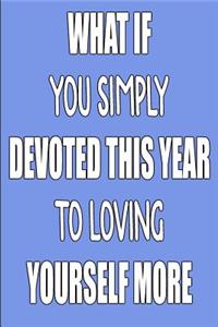 What If You Simply Devoted This Year to Loving Yourself More