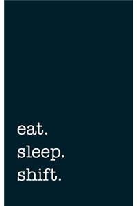 eat. sleep. shift. - Lined Notebook
