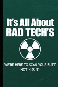 It's All about Rad Tech's We're Here to Scan Your Butt Not Kiss It!: Radiography X-Ray Tech Journal Notebook for Notes, as a Planner or Journaling Gift