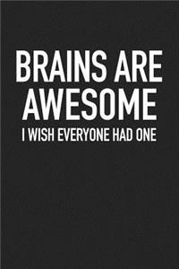 Brains Are Awesome I Wish Everyone Had One