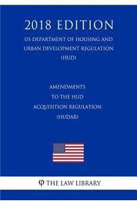 Amendments to the HUD Acquisition Regulation (HUDAR) (US Department of Housing and Urban Development Regulation) (HUD) (2018 Edition)