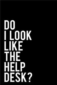 Do I Look Like the Help Desk?