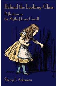 Behind the Looking-Glass: Reflections on the Myth of Lewis Carroll
