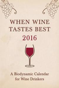 When Wine Tastes Best 2016: A Biodynamic Calendar for Wine Drinkers