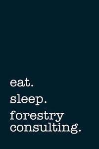 Eat. Sleep. Forestry Consulting. - Lined Notebook: Writing Journal