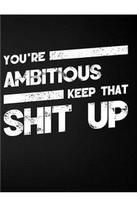 You're Ambitious Keep That Shit Up