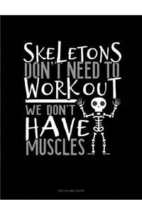 Skeletons Don't Need to Work Out We Don't Have Muscles: Unruled Composition Book