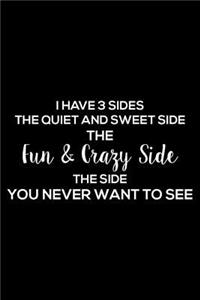 I Have 3 Sides the Quiet and Sweet Side the Fun & Crazy Side the Side You Never Want to See