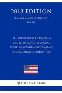 Fr - Special Local Regulations and Safety Zones - Recurring Events in Northern New England (Federal Register Publication) (Us Coast Guard Regulation) (Uscg) (2018 Edition)