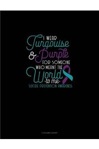 I Wear Turqouise & Purple for Someone Who Meant the World to Me - Suicide Prevention Awareness: 3 Column Ledger