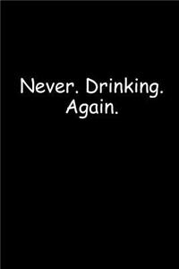 Never. Drinking. Again.