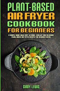 Plant Based Air Fryer Cookbook For Beginners