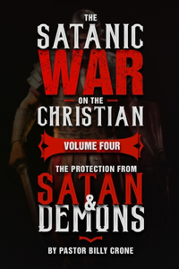 The Satanic War on the Christian Vol.4 The Protection from Satan & Demons