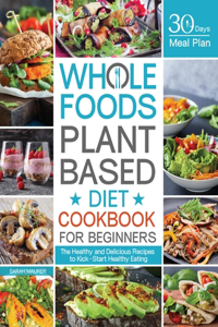 Whole Foods Plant Based Diet Cookbook for Beginners