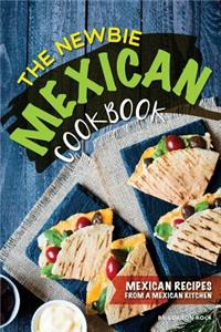 The Newbie Mexican Cookbook: Mexican Recipes from a Mexican Kitchen