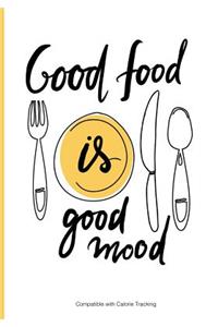 Good Food is Good Mood - Compatible with Calorie Tracking