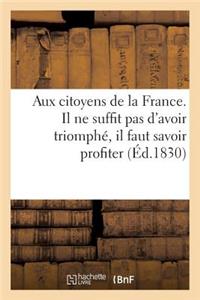 Aux Citoyens de la France. Il Ne Suffit Pas d'Avoir Triomphé, Il Faut Savoir Profiter Du Triomphe