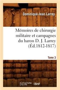 Mémoires de Chirurgie Militaire Et Campagnes Du Baron D. J. Larrey. Tome 3 (Éd.1812-1817)