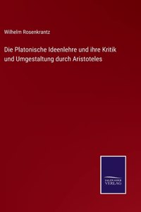 Die Platonische Ideenlehre und ihre Kritik und Umgestaltung durch Aristoteles