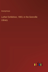 Luther Exhibition, 1883, in the Grenville Library
