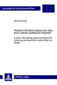 Friedrich Schillers Utopie Vom «Bau Einer Wahren Politischen Freyheit»