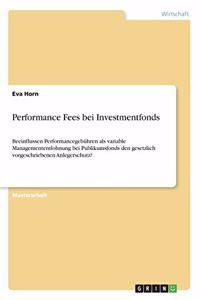 Performance Fees bei Investmentfonds: Beeinflussen Performancegebühren als variable Managemententlohnung bei Publikumsfonds den gesetzlich vorgeschriebenen Anlegerschutz?