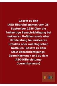 Gesetz Zu Den Iaeo-Ubereinkommen Vom 26. September 1986 Uber Die Fruhzeitige Benachrichtigung Bei Nuklearen Unfallen Sowie Uber Hilfeleistung Bei Nukl