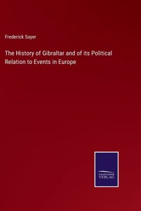 History of Gibraltar and of its Political Relation to Events in Europe