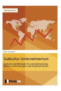 Subkultur-Unternehmertum. Subkultur als Nährboden für unternehmerisches Denken und Gründungen in der Kreativwirtschaft